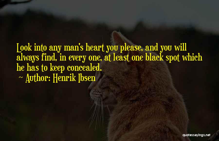 Henrik Ibsen Quotes: Look Into Any Man's Heart You Please, And You Will Always Find, In Every One, At Least One Black Spot