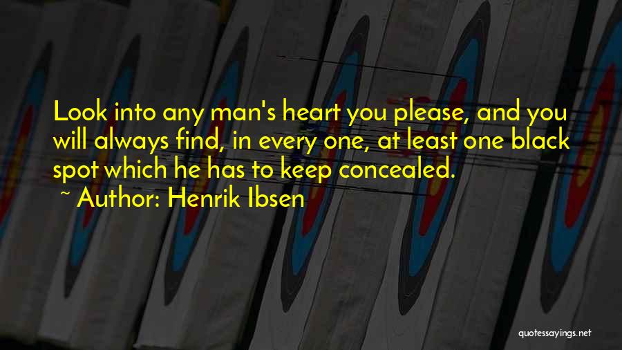 Henrik Ibsen Quotes: Look Into Any Man's Heart You Please, And You Will Always Find, In Every One, At Least One Black Spot