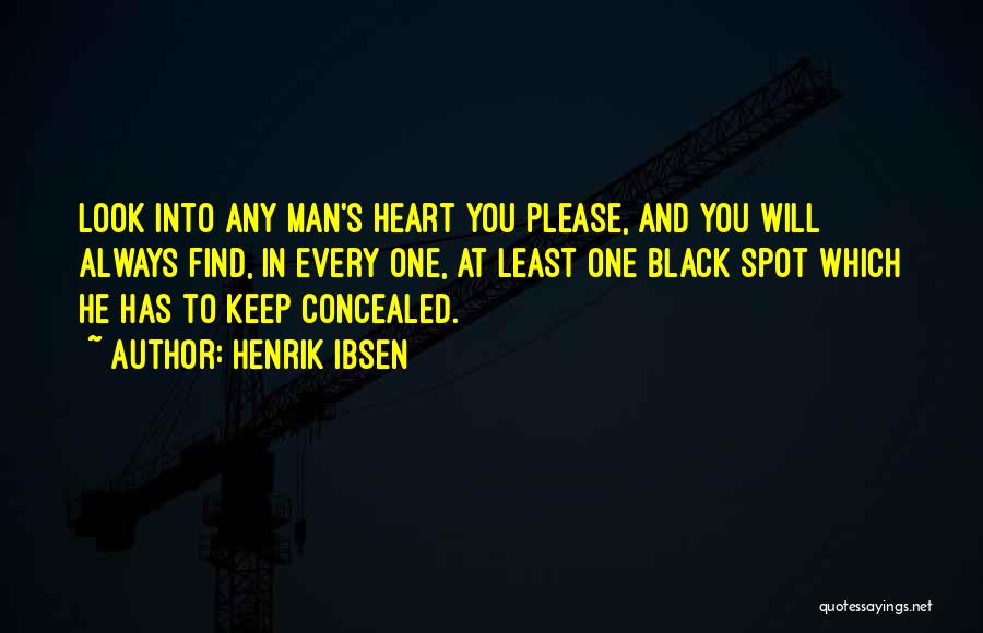 Henrik Ibsen Quotes: Look Into Any Man's Heart You Please, And You Will Always Find, In Every One, At Least One Black Spot