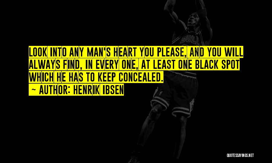 Henrik Ibsen Quotes: Look Into Any Man's Heart You Please, And You Will Always Find, In Every One, At Least One Black Spot