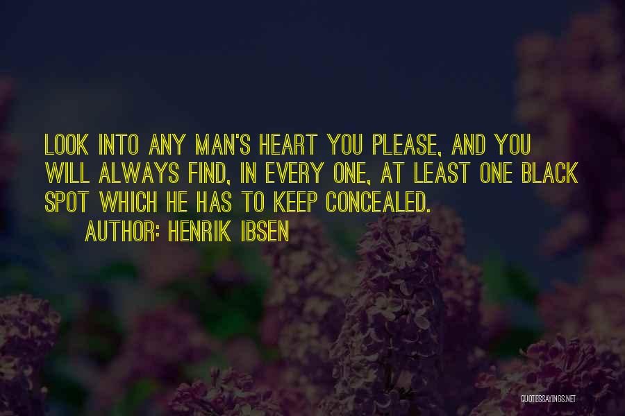 Henrik Ibsen Quotes: Look Into Any Man's Heart You Please, And You Will Always Find, In Every One, At Least One Black Spot