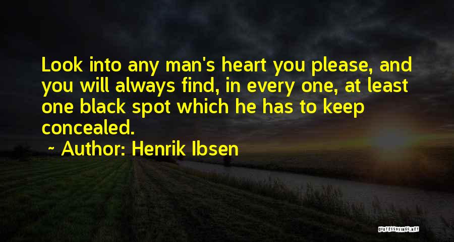 Henrik Ibsen Quotes: Look Into Any Man's Heart You Please, And You Will Always Find, In Every One, At Least One Black Spot