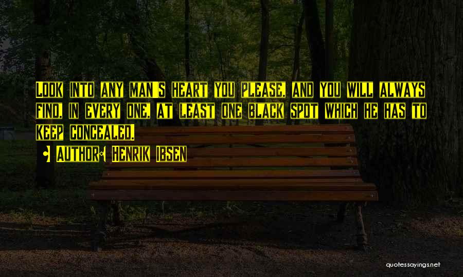 Henrik Ibsen Quotes: Look Into Any Man's Heart You Please, And You Will Always Find, In Every One, At Least One Black Spot