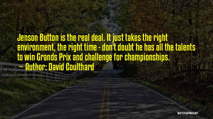 David Coulthard Quotes: Jenson Button Is The Real Deal. It Just Takes The Right Environment, The Right Time - Don't Doubt He Has