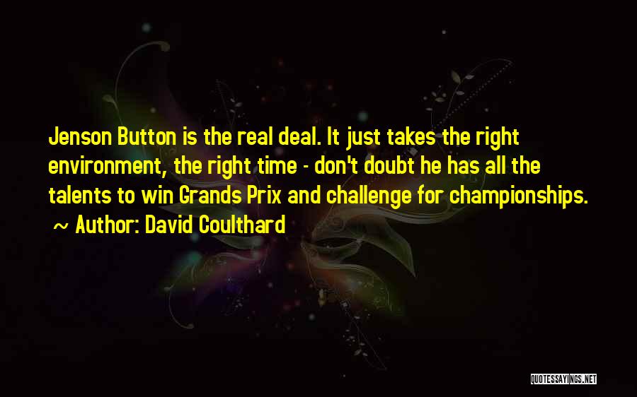 David Coulthard Quotes: Jenson Button Is The Real Deal. It Just Takes The Right Environment, The Right Time - Don't Doubt He Has