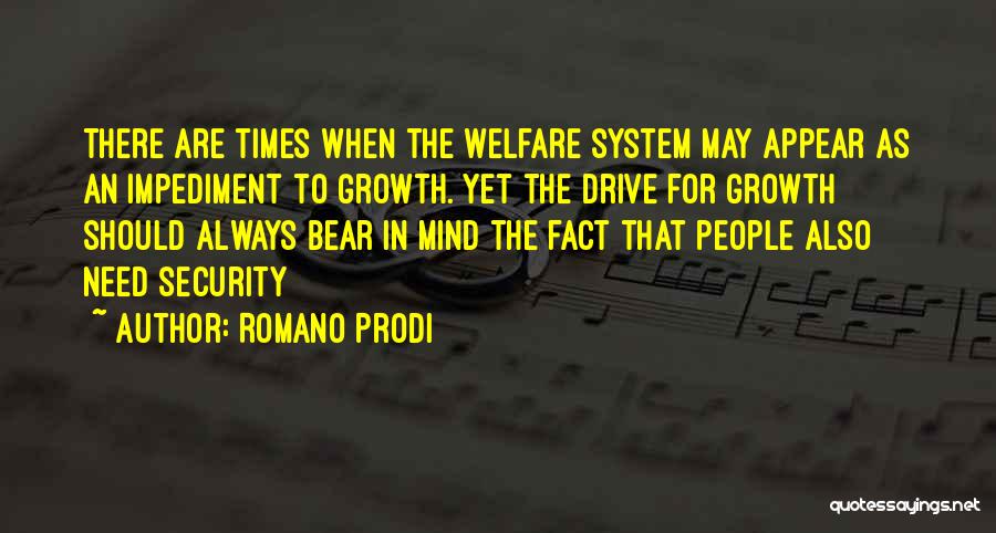 Romano Prodi Quotes: There Are Times When The Welfare System May Appear As An Impediment To Growth. Yet The Drive For Growth Should