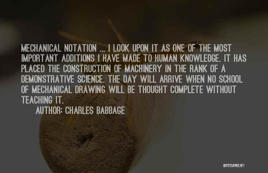 Charles Babbage Quotes: Mechanical Notation ... I Look Upon It As One Of The Most Important Additions I Have Made To Human Knowledge.