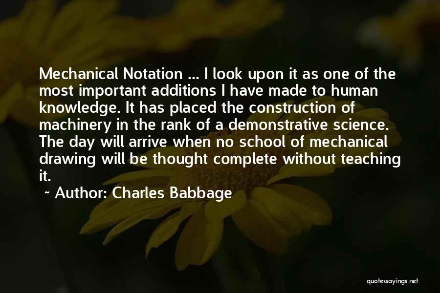 Charles Babbage Quotes: Mechanical Notation ... I Look Upon It As One Of The Most Important Additions I Have Made To Human Knowledge.