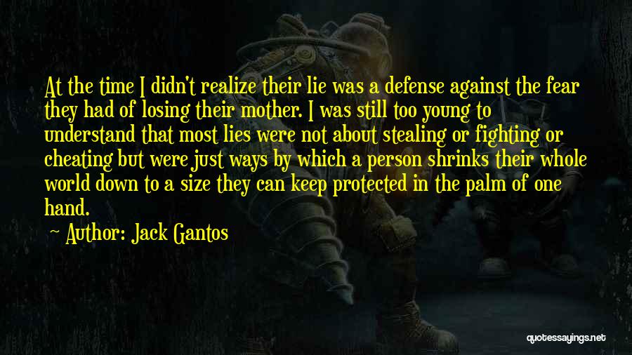 Jack Gantos Quotes: At The Time I Didn't Realize Their Lie Was A Defense Against The Fear They Had Of Losing Their Mother.