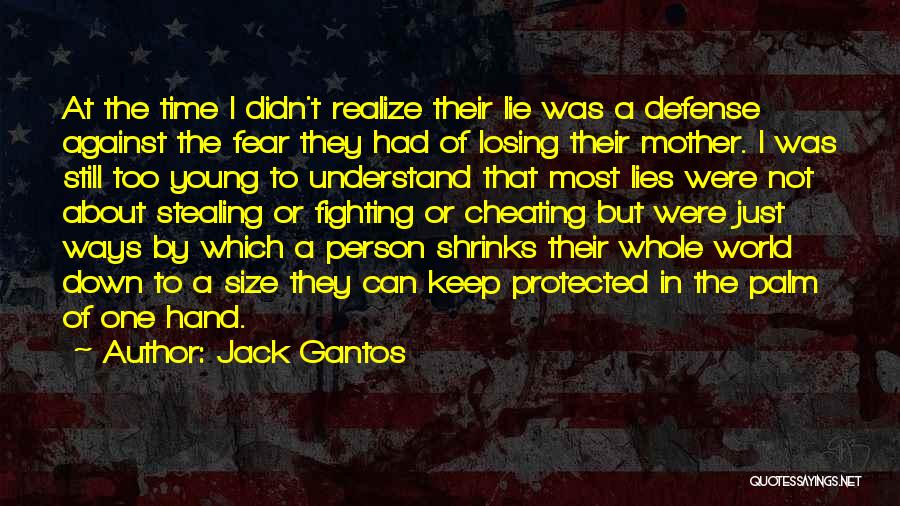 Jack Gantos Quotes: At The Time I Didn't Realize Their Lie Was A Defense Against The Fear They Had Of Losing Their Mother.