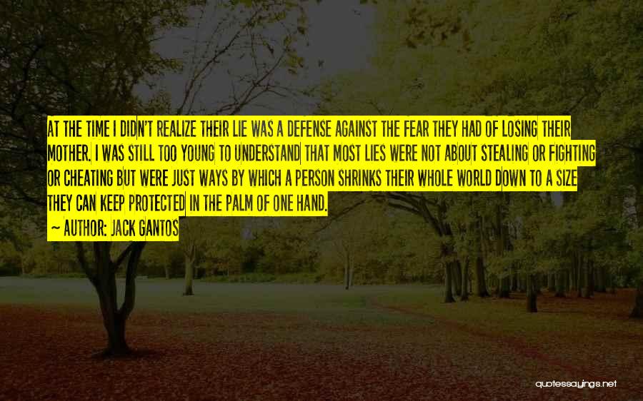 Jack Gantos Quotes: At The Time I Didn't Realize Their Lie Was A Defense Against The Fear They Had Of Losing Their Mother.