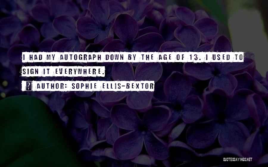 Sophie Ellis-Bextor Quotes: I Had My Autograph Down By The Age Of 13. I Used To Sign It Everywhere.