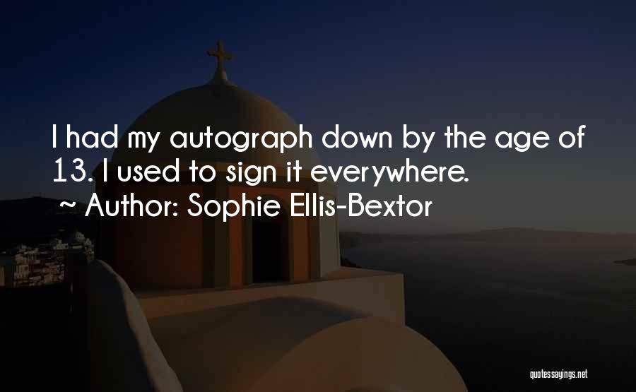 Sophie Ellis-Bextor Quotes: I Had My Autograph Down By The Age Of 13. I Used To Sign It Everywhere.