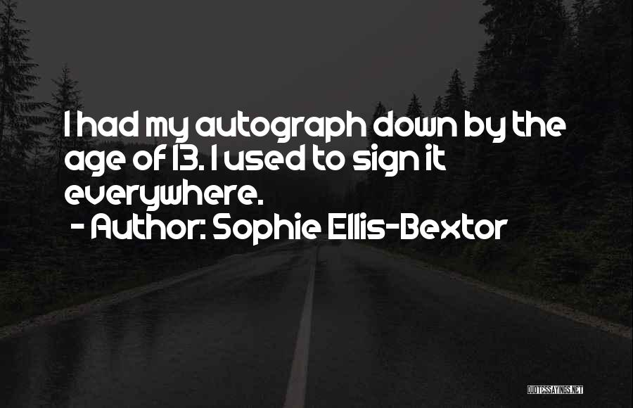 Sophie Ellis-Bextor Quotes: I Had My Autograph Down By The Age Of 13. I Used To Sign It Everywhere.