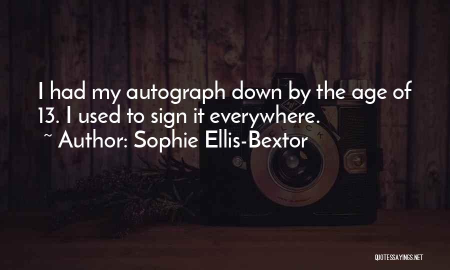 Sophie Ellis-Bextor Quotes: I Had My Autograph Down By The Age Of 13. I Used To Sign It Everywhere.