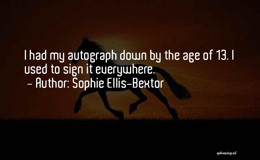 Sophie Ellis-Bextor Quotes: I Had My Autograph Down By The Age Of 13. I Used To Sign It Everywhere.