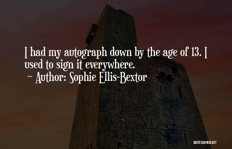 Sophie Ellis-Bextor Quotes: I Had My Autograph Down By The Age Of 13. I Used To Sign It Everywhere.