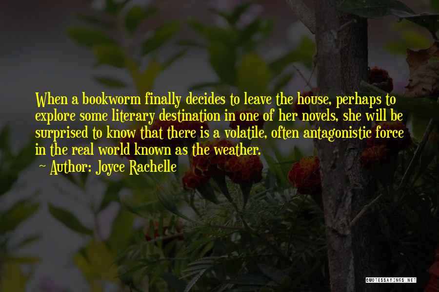 Joyce Rachelle Quotes: When A Bookworm Finally Decides To Leave The House, Perhaps To Explore Some Literary Destination In One Of Her Novels,