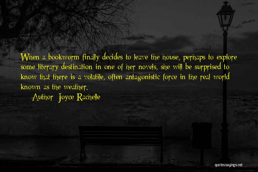 Joyce Rachelle Quotes: When A Bookworm Finally Decides To Leave The House, Perhaps To Explore Some Literary Destination In One Of Her Novels,