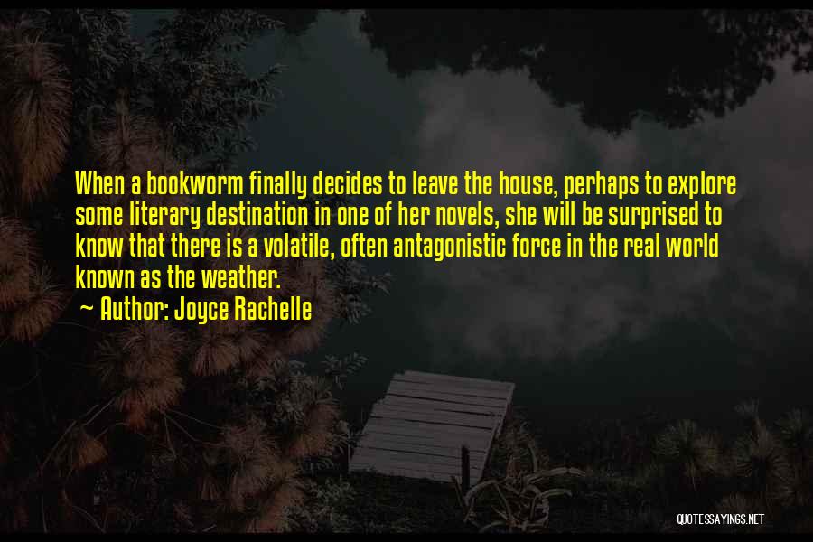 Joyce Rachelle Quotes: When A Bookworm Finally Decides To Leave The House, Perhaps To Explore Some Literary Destination In One Of Her Novels,