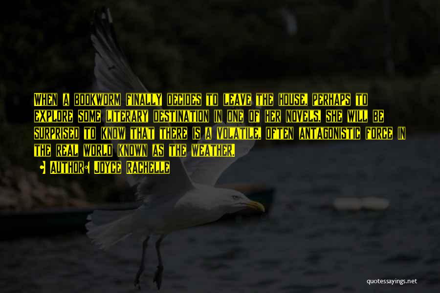 Joyce Rachelle Quotes: When A Bookworm Finally Decides To Leave The House, Perhaps To Explore Some Literary Destination In One Of Her Novels,