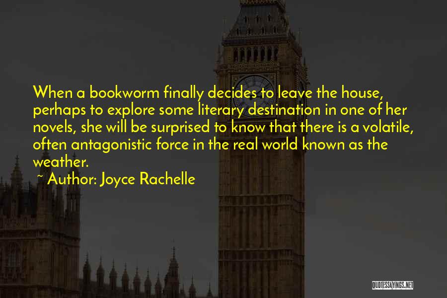 Joyce Rachelle Quotes: When A Bookworm Finally Decides To Leave The House, Perhaps To Explore Some Literary Destination In One Of Her Novels,