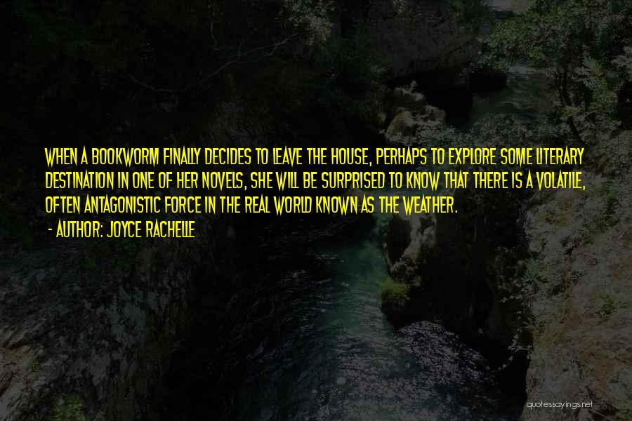 Joyce Rachelle Quotes: When A Bookworm Finally Decides To Leave The House, Perhaps To Explore Some Literary Destination In One Of Her Novels,