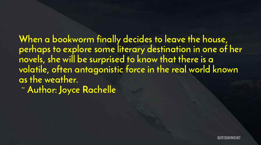 Joyce Rachelle Quotes: When A Bookworm Finally Decides To Leave The House, Perhaps To Explore Some Literary Destination In One Of Her Novels,