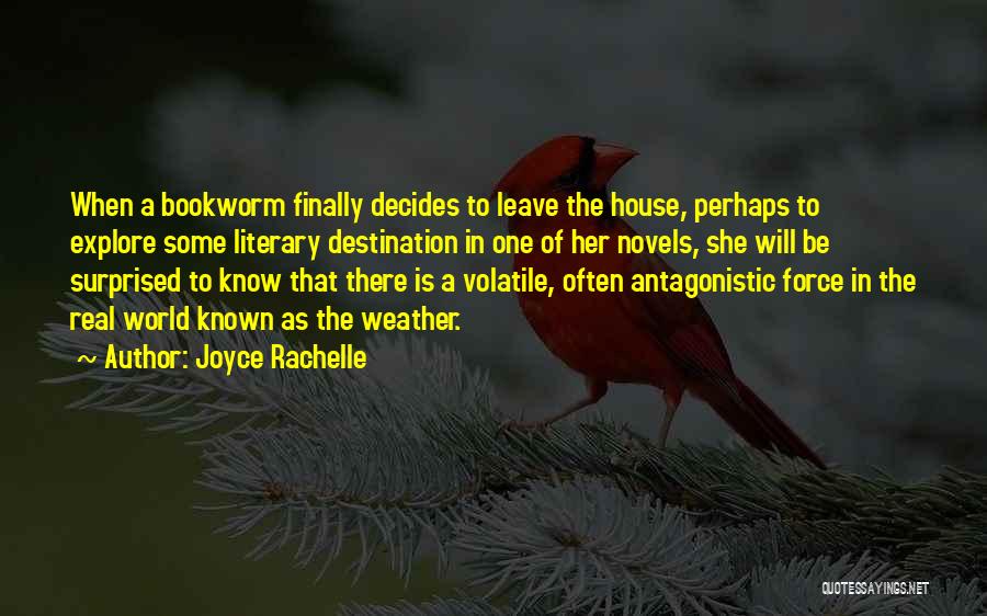 Joyce Rachelle Quotes: When A Bookworm Finally Decides To Leave The House, Perhaps To Explore Some Literary Destination In One Of Her Novels,