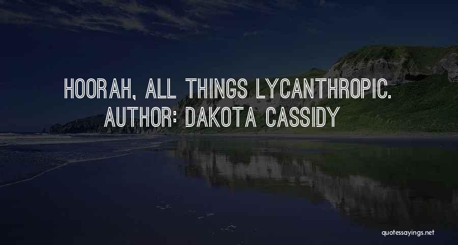 Dakota Cassidy Quotes: Hoorah, All Things Lycanthropic.