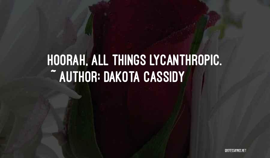 Dakota Cassidy Quotes: Hoorah, All Things Lycanthropic.