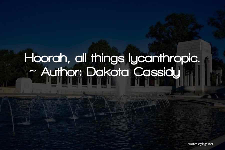 Dakota Cassidy Quotes: Hoorah, All Things Lycanthropic.