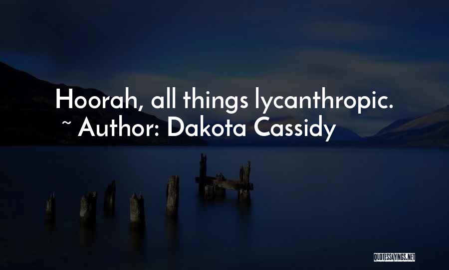 Dakota Cassidy Quotes: Hoorah, All Things Lycanthropic.
