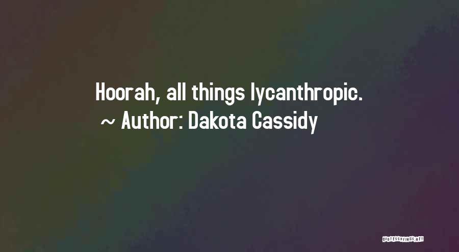 Dakota Cassidy Quotes: Hoorah, All Things Lycanthropic.