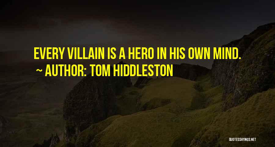 Tom Hiddleston Quotes: Every Villain Is A Hero In His Own Mind.