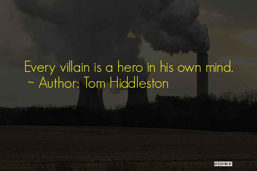 Tom Hiddleston Quotes: Every Villain Is A Hero In His Own Mind.