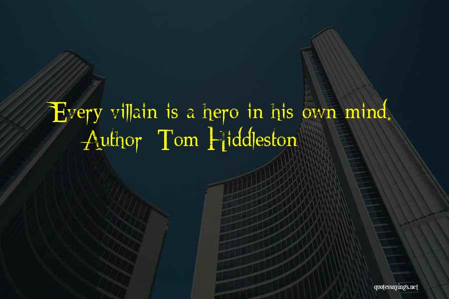 Tom Hiddleston Quotes: Every Villain Is A Hero In His Own Mind.