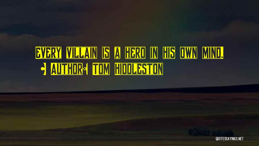 Tom Hiddleston Quotes: Every Villain Is A Hero In His Own Mind.