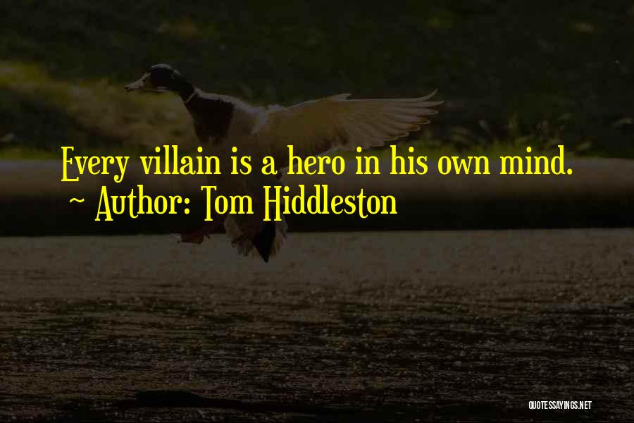 Tom Hiddleston Quotes: Every Villain Is A Hero In His Own Mind.