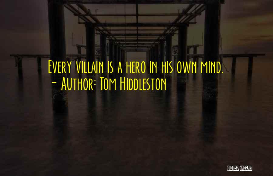 Tom Hiddleston Quotes: Every Villain Is A Hero In His Own Mind.