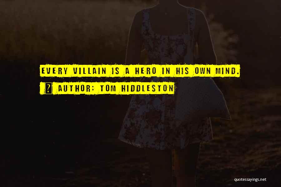 Tom Hiddleston Quotes: Every Villain Is A Hero In His Own Mind.