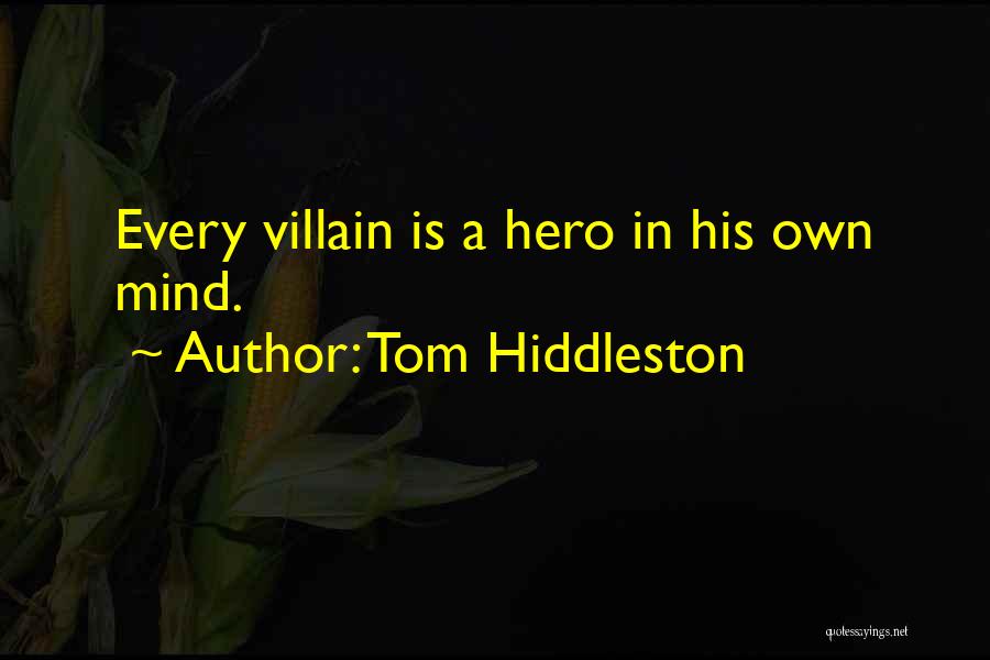 Tom Hiddleston Quotes: Every Villain Is A Hero In His Own Mind.