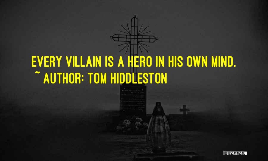 Tom Hiddleston Quotes: Every Villain Is A Hero In His Own Mind.