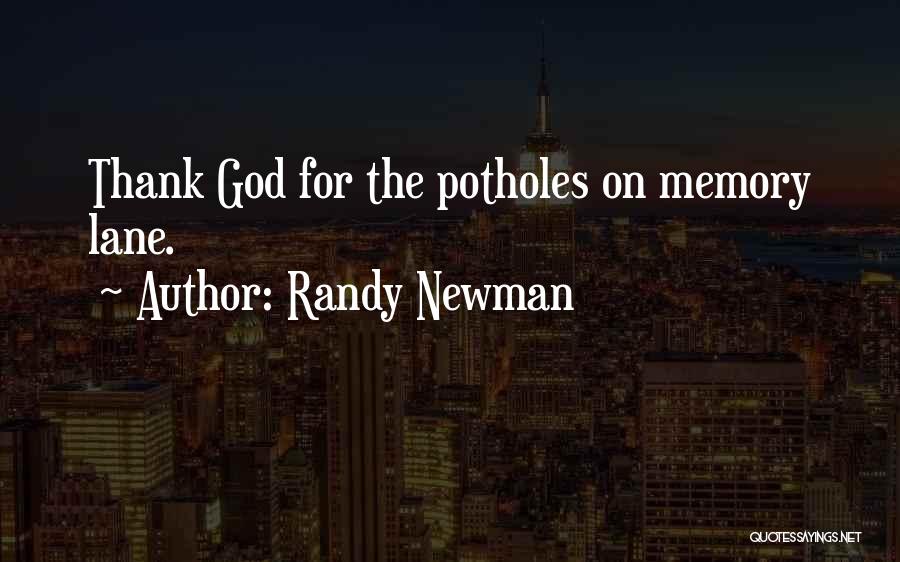 Randy Newman Quotes: Thank God For The Potholes On Memory Lane.