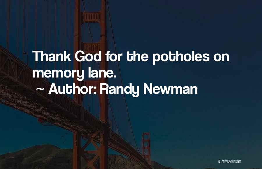 Randy Newman Quotes: Thank God For The Potholes On Memory Lane.