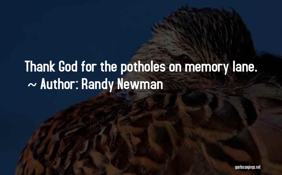 Randy Newman Quotes: Thank God For The Potholes On Memory Lane.