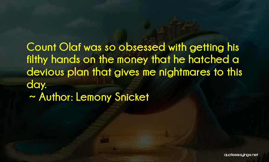 Lemony Snicket Quotes: Count Olaf Was So Obsessed With Getting His Filthy Hands On The Money That He Hatched A Devious Plan That