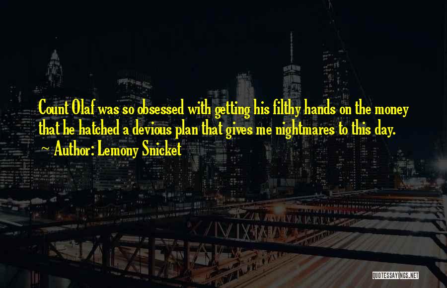 Lemony Snicket Quotes: Count Olaf Was So Obsessed With Getting His Filthy Hands On The Money That He Hatched A Devious Plan That