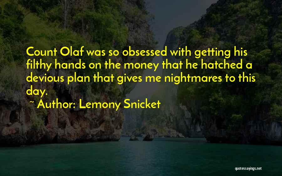 Lemony Snicket Quotes: Count Olaf Was So Obsessed With Getting His Filthy Hands On The Money That He Hatched A Devious Plan That