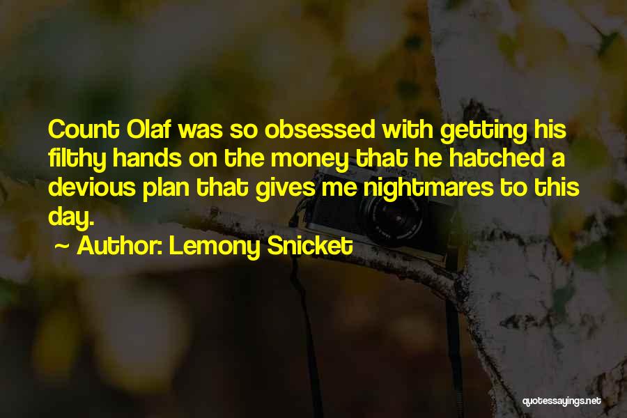 Lemony Snicket Quotes: Count Olaf Was So Obsessed With Getting His Filthy Hands On The Money That He Hatched A Devious Plan That
